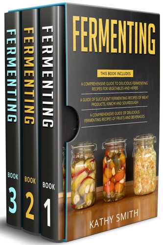Fermenting: 3 in 1- Guide to Delicious Fermenting Recipes for Vegetables and Herbs+ Fermenting Recipes of Meat Products, Kimchi and Sourdough+ Fermenting Recipes of Fruits and Beverages