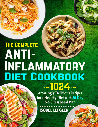 The Complete AntiInflammatory Diet Cookbook: ~1024~ Amazingly Delicious Recipes for a Healthy Diet with 30 Day No-Stress Meal Plan