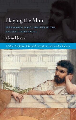 Playing the Man: Performing Masculinities in the Ancient Greek Novel