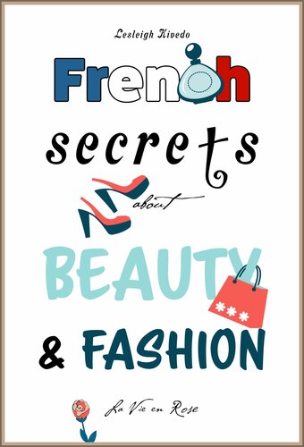 French Secrets about Beauty & Fashion: La Vie en Rose (Like The French Book 3)