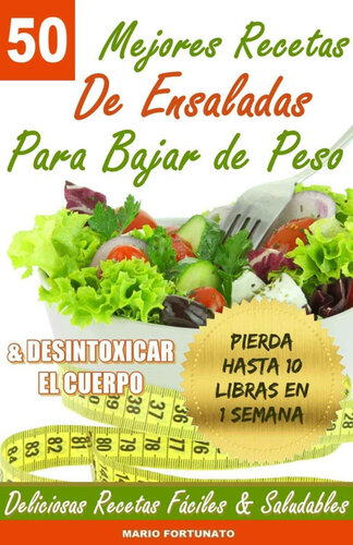 50 MEJORES RECETAS DE ENSALADAS Para Bajar de Peso y Desintoxicar el Cuerpo: Deliciosas Recetas Faciles y Saludables (Spanish Edition)