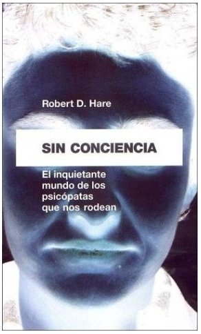 Sin Conciencia, El Inquietante Mundo de los Psicopatas que nos Rodean (Robert D.Hare)