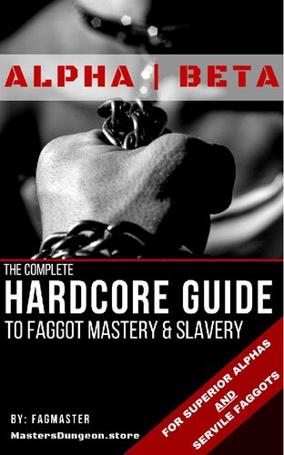 ALPHA-BETA: The Complete Hardcore Guide to Faggot Mastery & Slavery