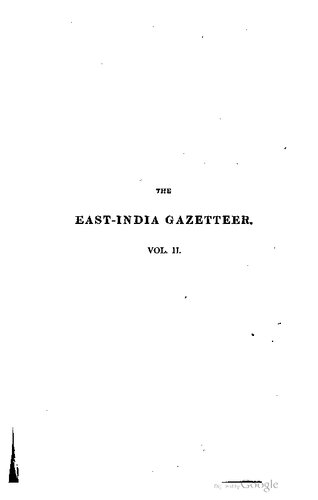 The East Indian gazetteer; containing particular descriptions of the empires, kingdoms, principalities, provinces, cities, towns, districts, fortresses, harbours, rivers, lakes, &c. of Hindostan, and the adjacent countries, India beyond the Ganges, and the Eastern archipelago; together with sketches of the manners, customs, institutions, agriculture, commerce, manufactures, revenues, population, castes, religion, history, &c. of their various inhabitants.