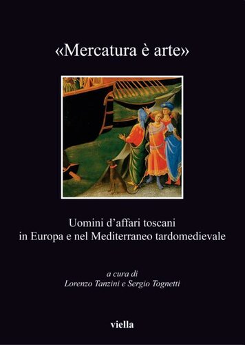 «Mercatura è arte». Uomini d'affari toscani in Europa e nel Mediterraneo tardomedievale