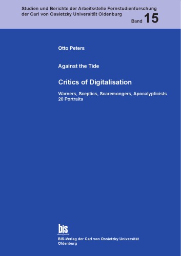 Against The Tide: Critics Of Digitalisation; Warners, Sceptics, Scaremongers, Apocalypticists; 20 Portraits