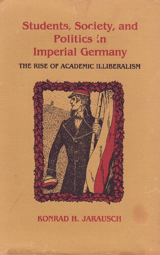 Students, Society and Politics in Imperial Germany: The Rise of Academic Illiberalism