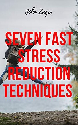 Seven Fast Stress Reduction Techniques: Techniques To Reduce Stress