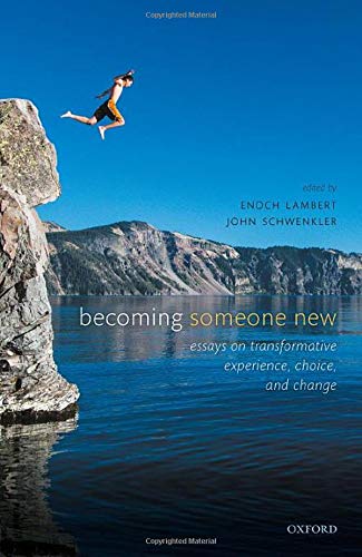 Becoming Someone New: Essays on Transformative Experience, Choice, and Change