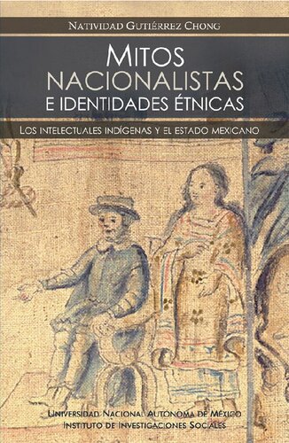 Mitos nacionalistas e identidades étnicas : los intelectuales indígenas y el estado mexicano