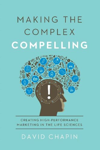 Making the Complex Compelling: Creating High-Performance Marketing in the Life Sciences