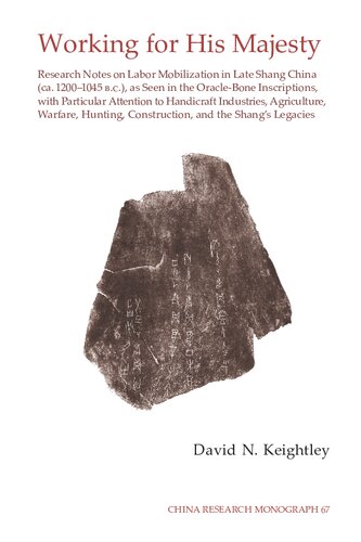 Working for His Majesty: Research Notes on Labor Mobilization in Late Shang China (ca. 1200-1045 B.C.), as Seen in the Oracle-Bone Inscriptions, with Particular Attention to Handicraft Industries, Agriculture, Warfare, Hunting, Construction, and the Shang's Legacies