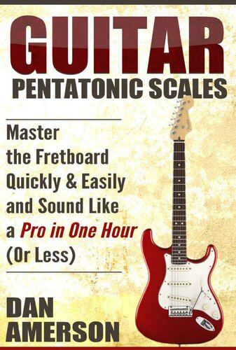 Pentatonic Scales: Master the Fretboard Quickly and Easily & Sound Like a Pro, In One Hour (or Less) (Guitar Technique, Improvisation, Scales, Mastery)