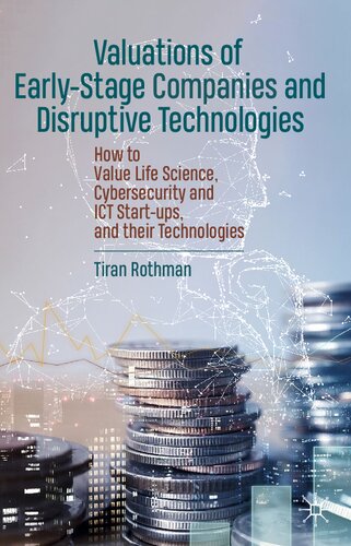 Valuations of Early-Stage Companies and Disruptive Technologies: How to Value Life Science, Cybersecurity and ICT Start-ups, and their Technologies