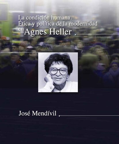 La Condicion Humana Etica Y Politica De La Modernidad En Agnes Heller