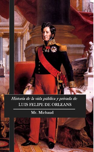 Historia de la vida publica y privada de Luis Felipe de Orleans, ex-rey de los franceses