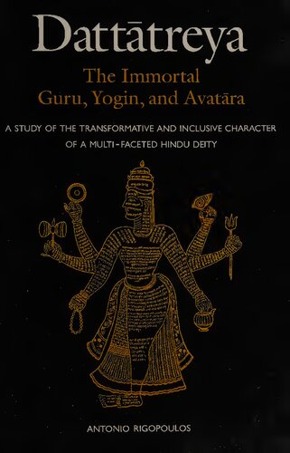 Dattatreya: The Immortal Guru, Yogin, and Avatara: A Study of the Transformative and Inclusive Character of a Multi-faceted Hindu Deity