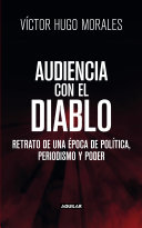 Audiencia con el diablo: Retrato de una época de política, periodismo y poder