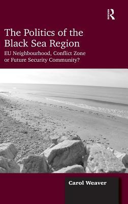 The politics of the Black Sea region: EU neighbourhood, conflict zone or future security community?