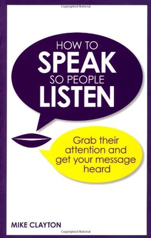 How to speak so people listen: grab their attention and get your message heard