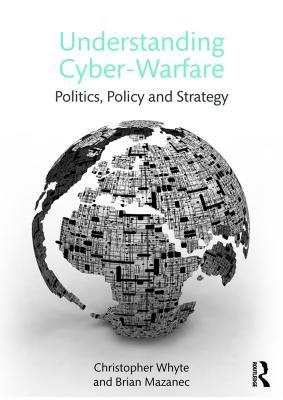 Understanding cyber warfare: politics, policy and strategy