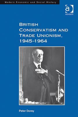 British conservatism and trade unionism, 1945-1964