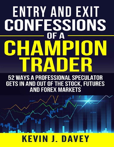 Entry and Exit Confessions of a Champion Trader: 52 Ways A Professional Speculator Gets In And Out Of The Stock, Futures And Forex Markets