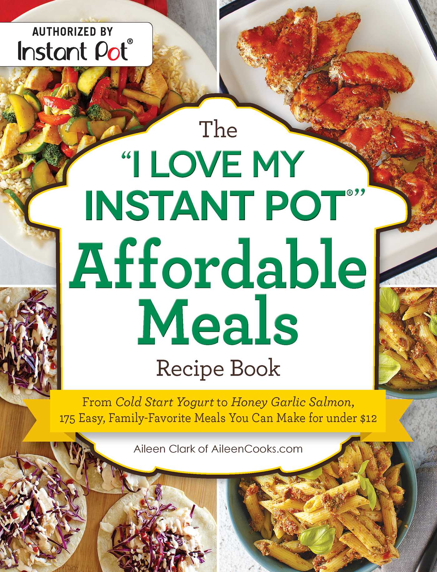 The ''I love my instant pot'' affordable meals recipe book: from cold start yogurt to honey garlic salmon, 175 easy, family-favorite meals you can make for under $12
