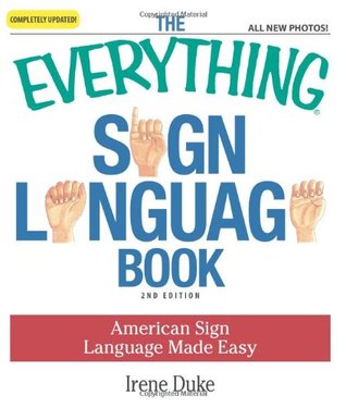 The Everything Sign Language Book: American Sign Language Made Easy... All new photos!
