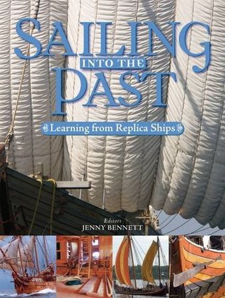 Sailing Into the Past: Learning from Replica Ships. Editor, Jenny Bennett