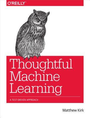 Thoughtful Machine Learning: A Test-Driven Approach