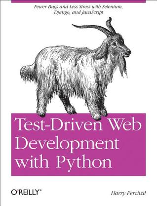 Test-driven web development with Python: [obey the testing goat: using Django, Selenium, and JavaScript]