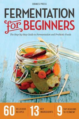 Fermentation for beginners: the step-by-step guide to fermentation and probiotic foods