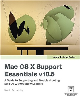 Mac OS X support essentials v10.6: [a guide to supporting and troubleshooting MAC OS X v10.6 Snow Leopard]
