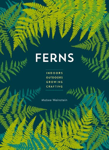 Ferns: Indoors - Outdoors - Growing - Crafting