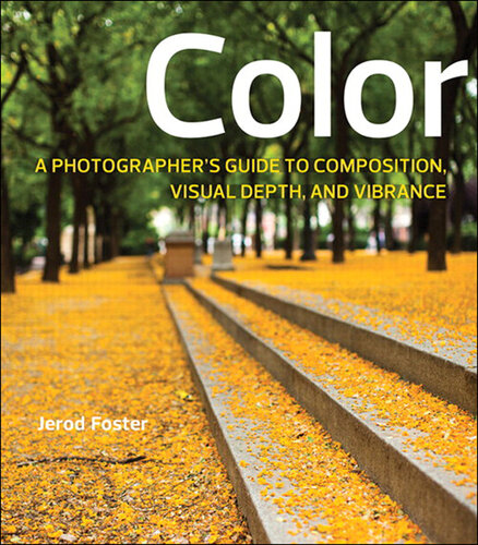 Color: A Photographer's Guide to Directing the Eye, Creating Visual Depth, and Conveying Emotion