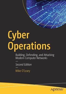 Cyber Operations Building, Defending, and Attacking Modern Computer Networks