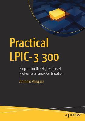 Practical LPIC-3 300 Prepare for the Highest Level Professional Linux Certification