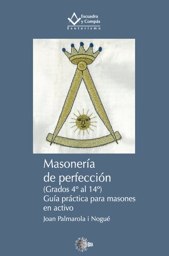 Masonería de perfección. (Grados 4º al 14º) Guía práctica para masones en activo