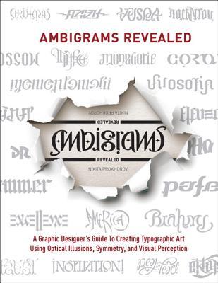 Ambigrams revealed: graphic designer's guide to creating typographic art using optical illusions, symmetry, and visual perception