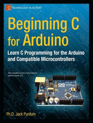 Beginning C for Arduino: [learn C programming for the Arduino and compatible microcontrollers]