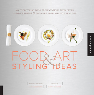1000 food art & styling ideas mouthwatering food presentations from chefs, photographers & bloggers from around the globe