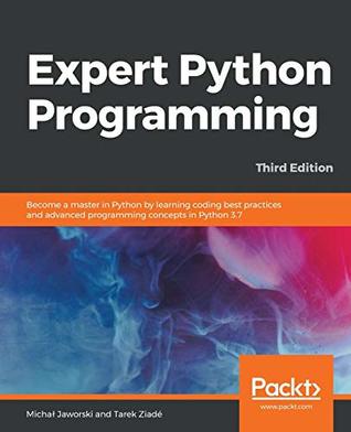 Expert Python Programming, Become a Master in Python by Learning Coding Best Practices and Advanced Programming Concepts in Python 3. 7, 3rd Edition