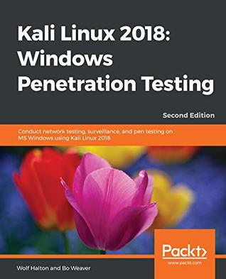 Kali Linux 2018: Windows Penetration Testing: Conduct network testing, surveillance, and pen testing on MS Windows using Kali Linux 2018, 2nd Edition