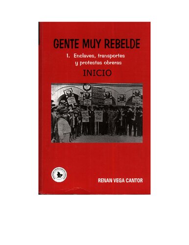 Gente muy rebelde. Protesta popular y modernización capitalista en Colombia (1909-1929). 1. Enclaves, transportes y protestas obreras