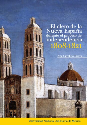 El clero de la Nueva España : durante el proceso de independencia, 1808-1821