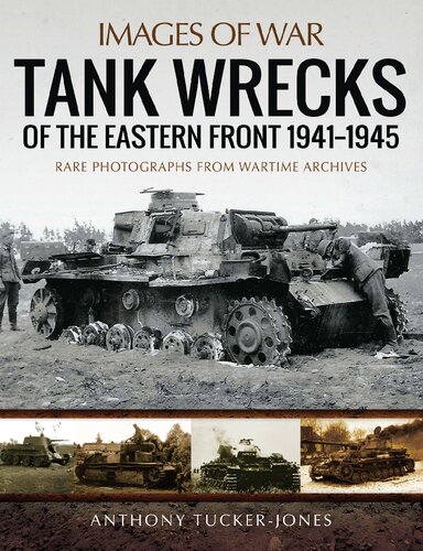 Tank Wrecks of the Eastern Front, 1941–1945: Rare Photographs From Wartime Archives