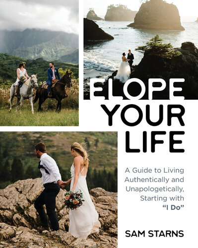 Elope Your Life: A Guide to Living Authentically and Unapologetically Starting With 