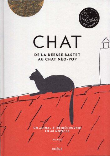 Chat - De la déesse Bastet au chat néo-pop. Un animal à (re)découvrir en 40 notices
