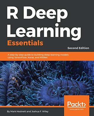 R Deep Learning Essentials: A step-by-step guide to building deep learning models using TensorFlow, Keras, and MXNet